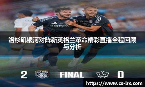 洛杉矶银河对阵新英格兰革命精彩直播全程回顾与分析